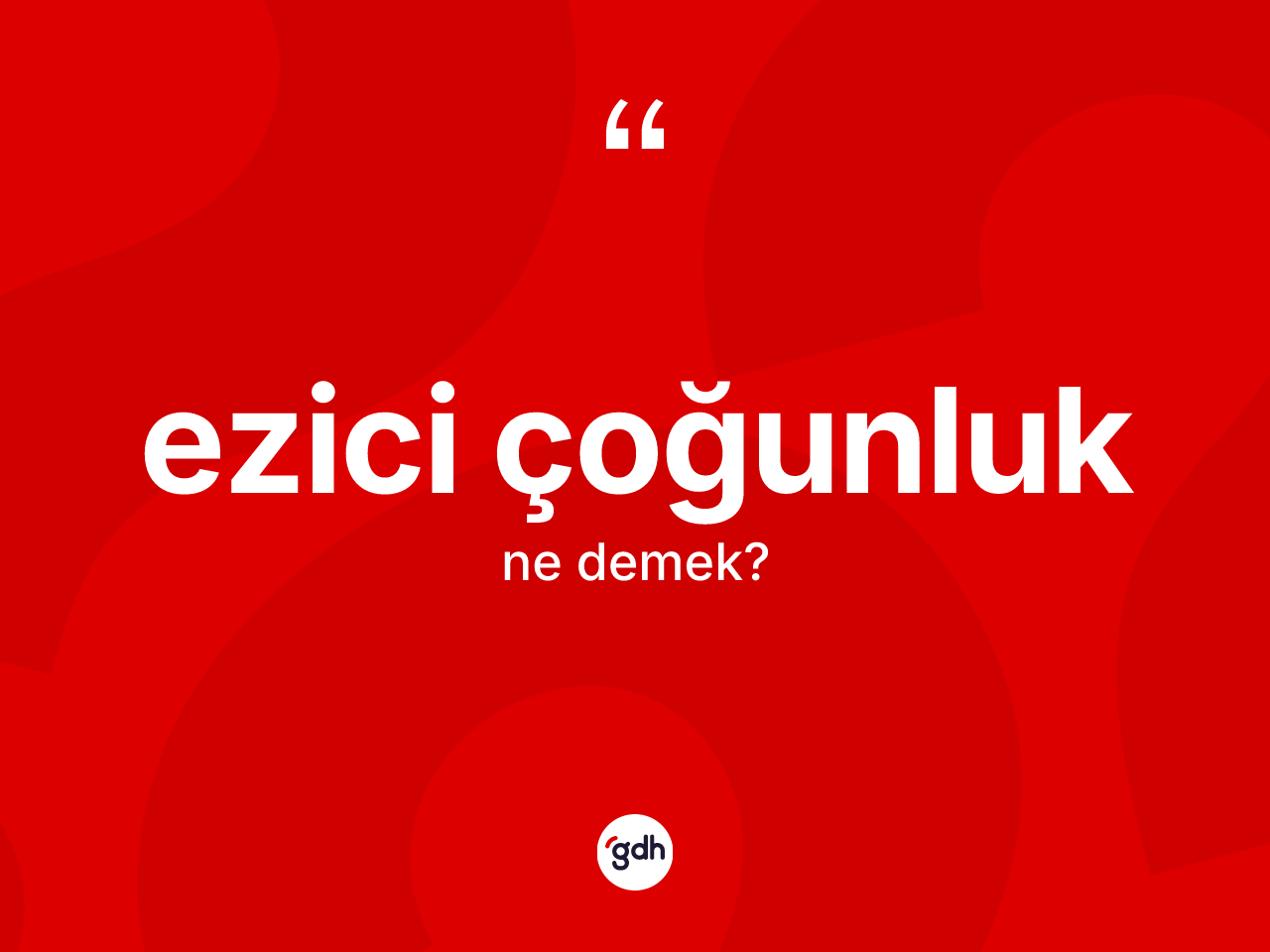 Ezici çoğunluk kelimesi nedir? Ezici çoğunluk kelimesinin kaç farklı anlamı var?