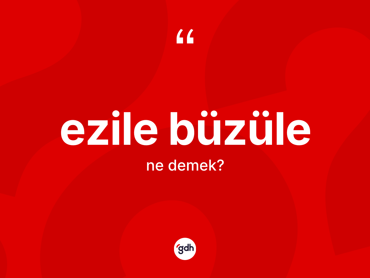 Ezile büzüle ne demek? Ezile büzüle kelimesinin özellikleri nelerdir?