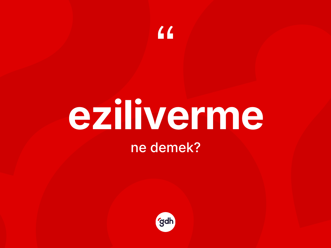Eziliverme kelimesi ne anlama gelir? Ezilivermenin sözlükteki anlamı nedir?