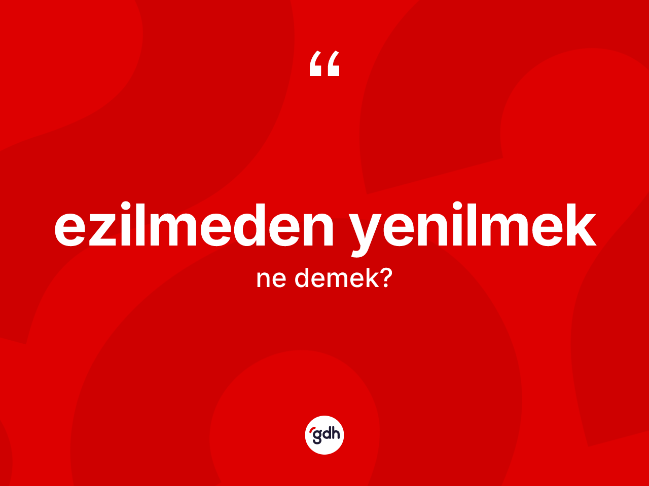 Ezilmeden yenilmek ifadesinin kısaca anlamı nedir? Ezilmeden yenilmek ifadesi nerede kullanılır?
