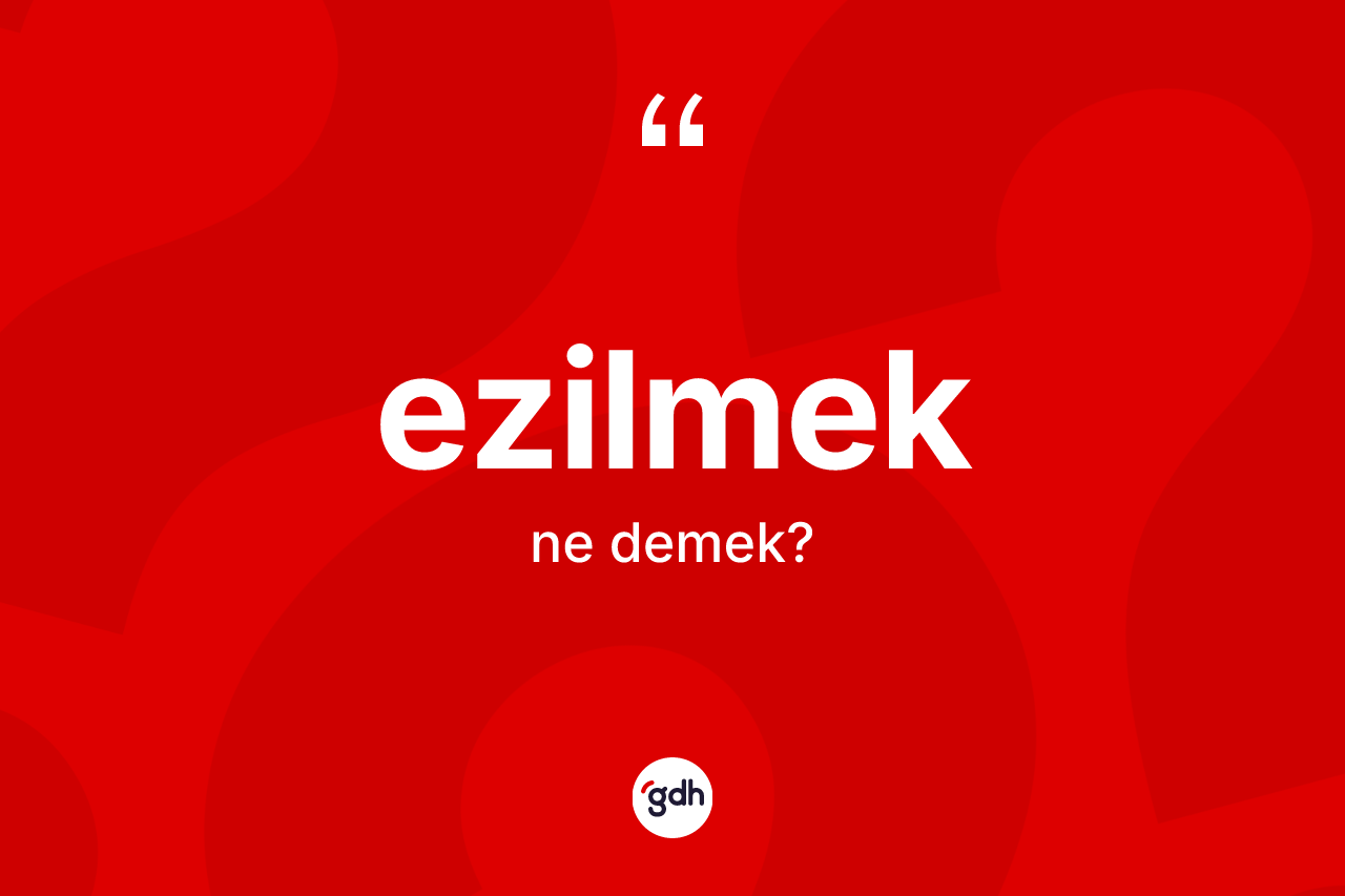 Ezilmek kelimesinin anlamı nedir?
