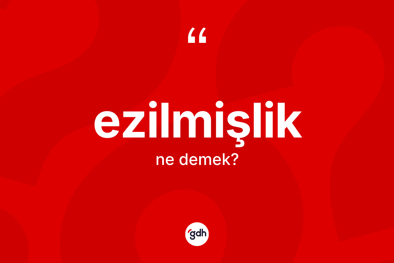 Ezilmişlik nedir? Ezilmişlik kelimesinin kaç farklı anlamı var?