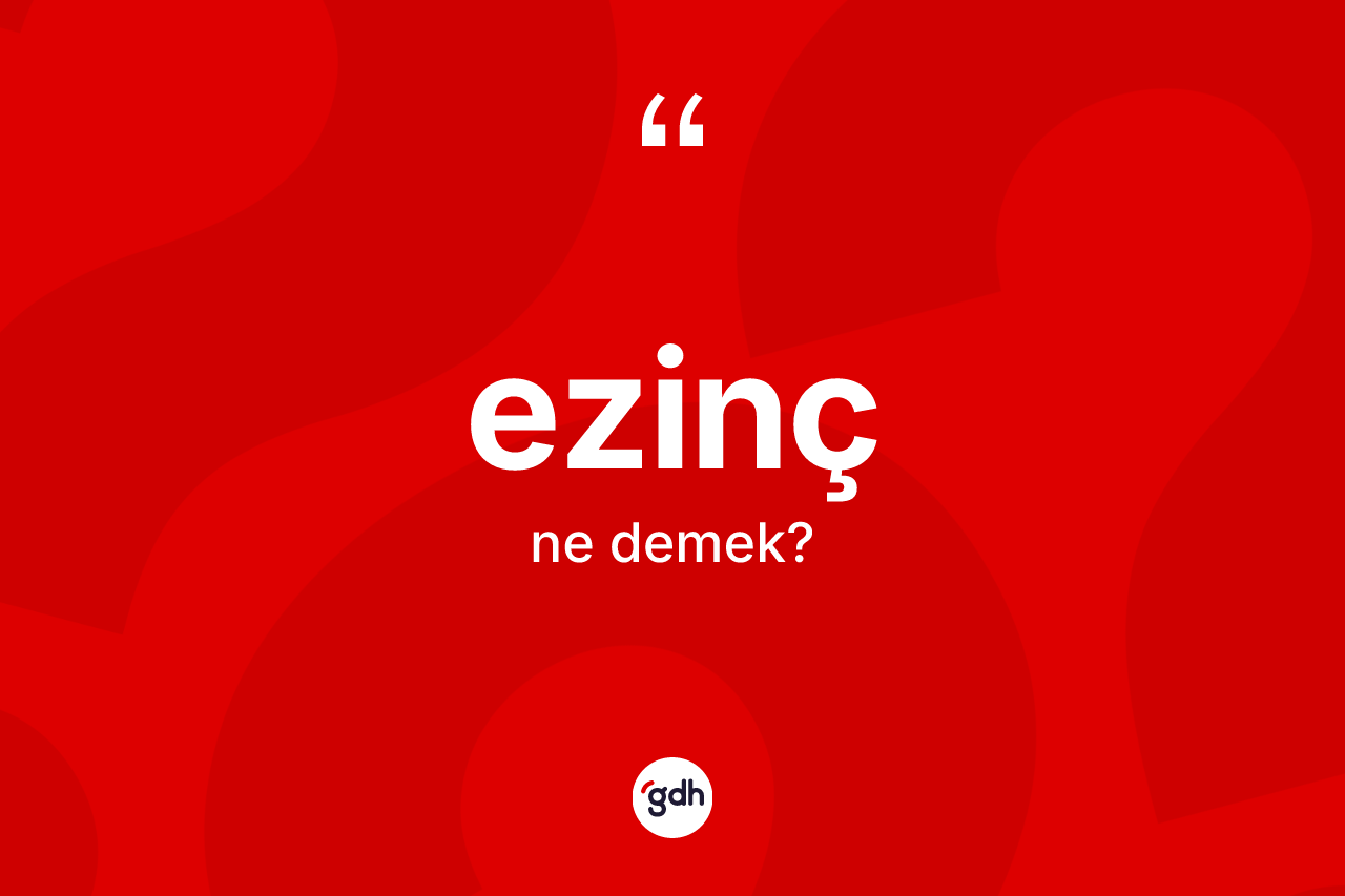 Ezinç kelimesinin tanımı nedir? Ezincin sözlükteki anlamı nedir?