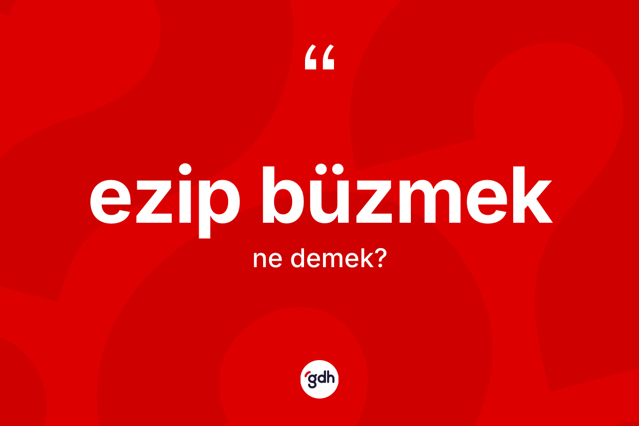 Ezip büzmek ifadesinin anlamı nedir? Ezip büzmek ifadesinin TDK anlamı nedir?