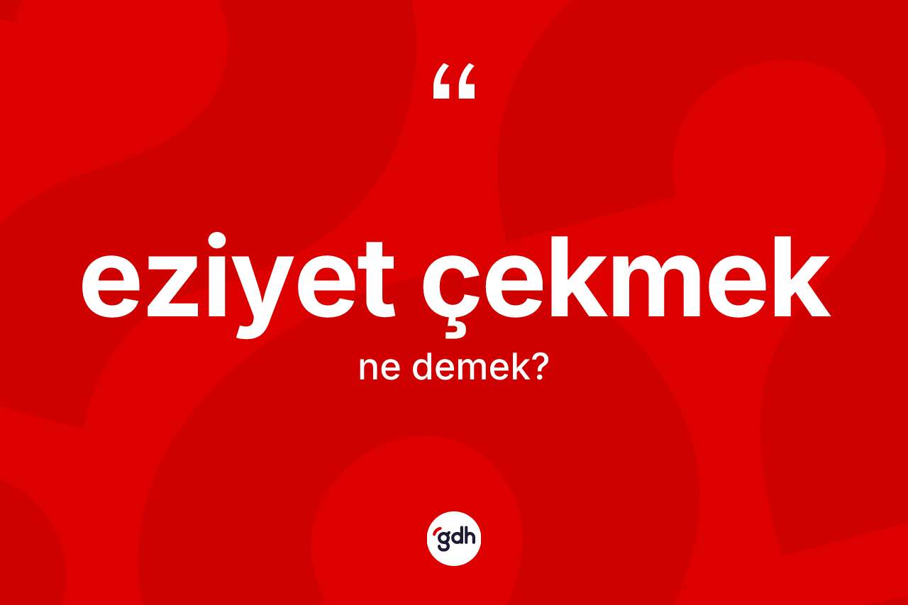 Eziyet çekmek ifadesinin tanımı nedir? Eziyet çekmek ifadesi hangi durumlarda kullanılır