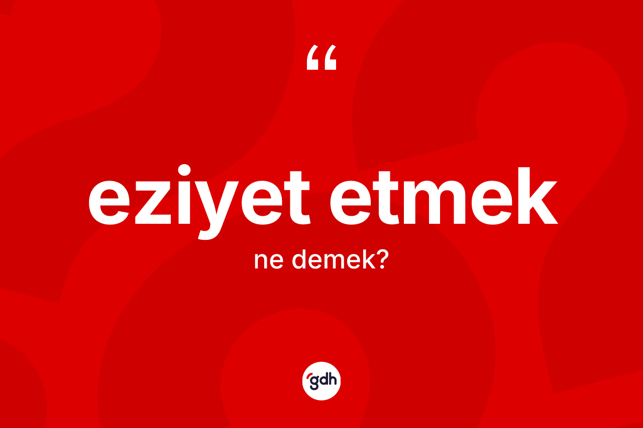 Eziyet etmek ifadesinin kısaca anlamı nedir? Eziyet etmek ifadesinin TDK anlamı nedir?