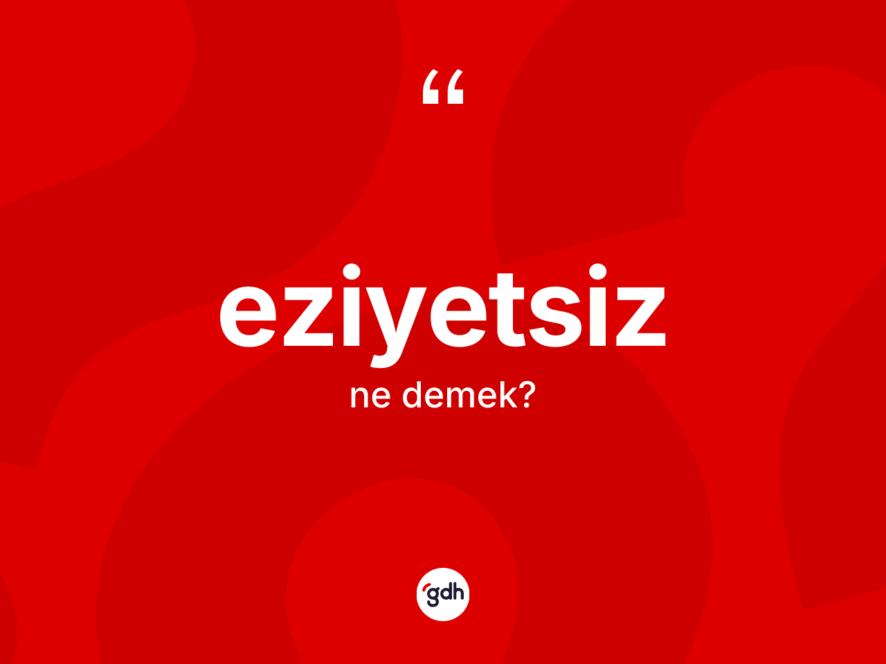 Eziyetsiz kelimesinin tanımı nedir? Eziyetsiz kelimesinin TDK anlamı nedir?