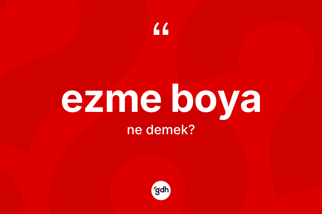 Ezme boya nedir? Ezme boya kelimesinin kaç farklı anlamı var?