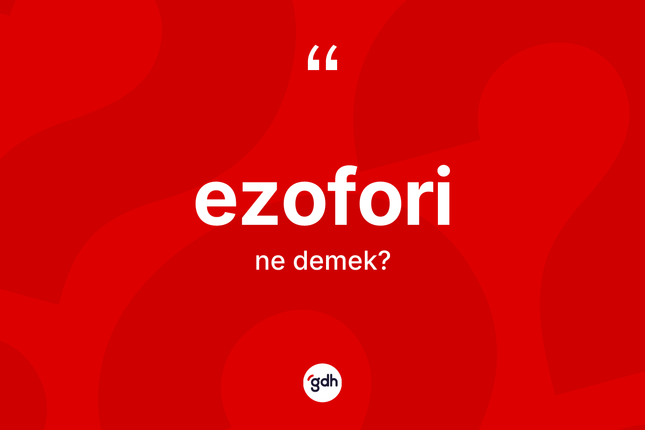 Ezofori kelimesinin anlamı nedir? Ezofori kelimesinin TDK anlamı nedir?