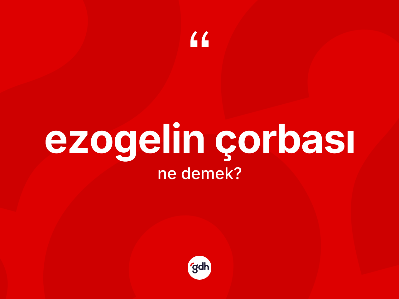 Ezogelin çorbası kelimesinin sözlükteki tanımı nedir? Ezogelin çorbasının kısaca tanımı nedir?