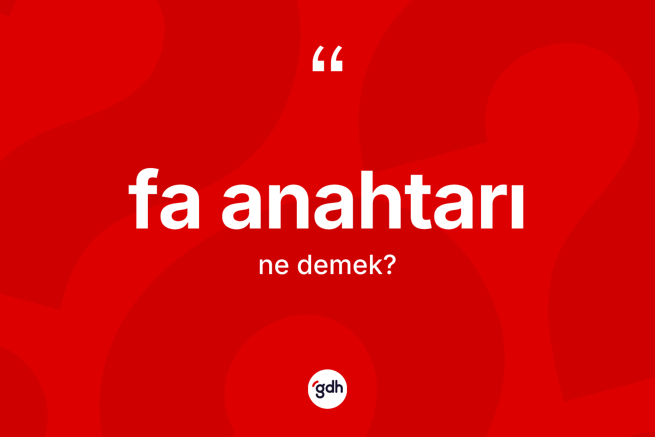 Fa anahtarı kelimesinin tanımı nedir? Fa anahtarı kelimesinin kaç farklı anlamı var?