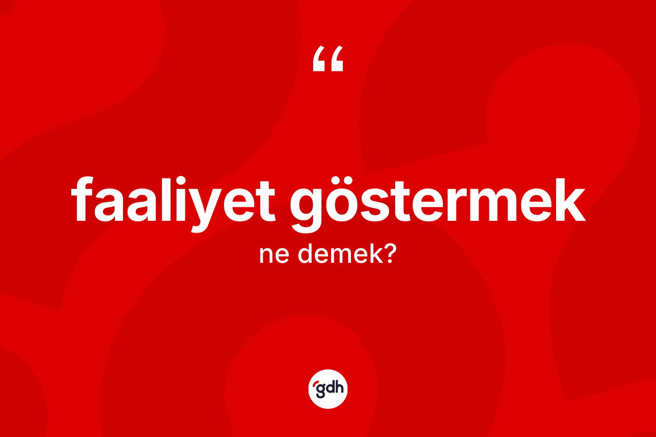 Faaliyet göstermek ne demek? Faaliyet göstermek ifadesi nerede kullanılır?