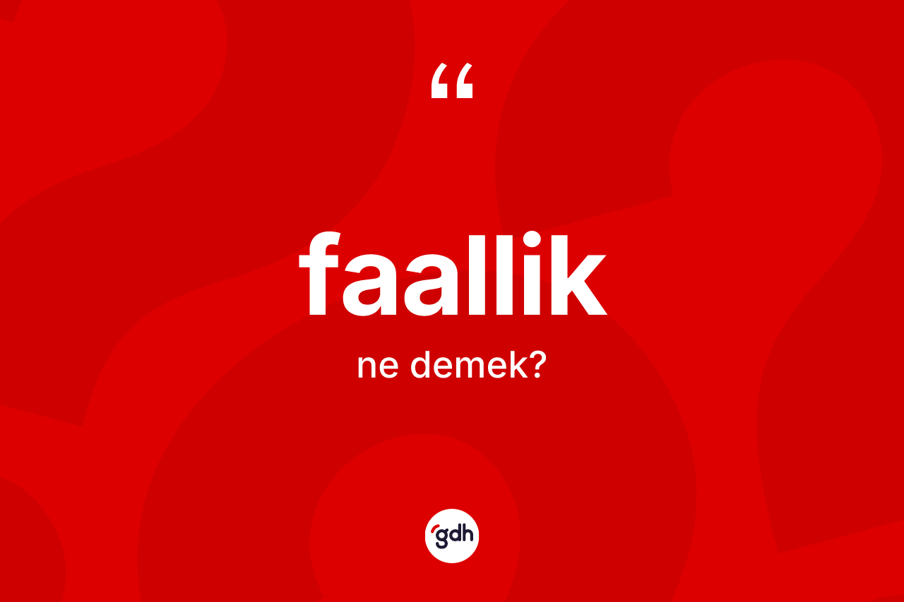 Faallik ne anlama gelir? Faalliğin kısaca tanımı nedir?