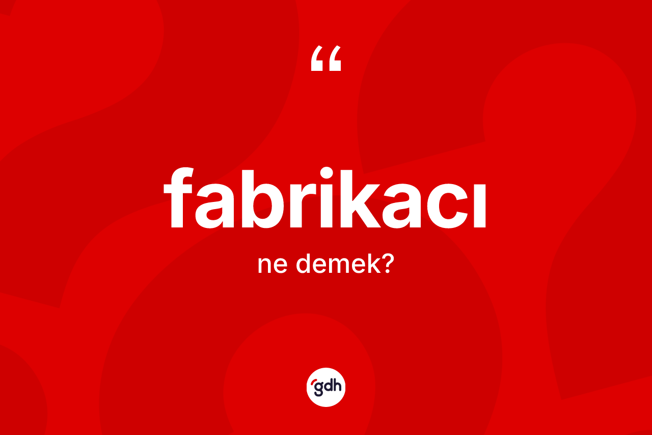 Fabrikacı kelimesi ne demek? Fabrikacının TDK'ya göre anlamı nedir?