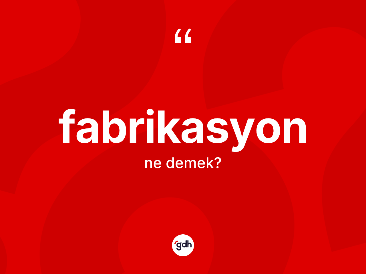Fabrikasyon kelimesinin sözlükteki tanımı nedir? Fabrikasyonun sözlükteki anlamı nedir?