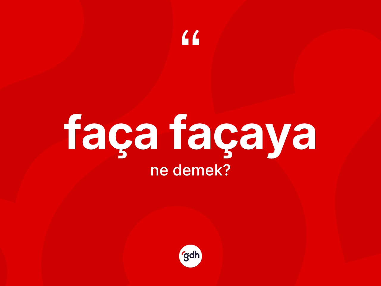 Faça façaya kelimesi ne demek? Faça façayanın sözlükteki anlamı nedir?