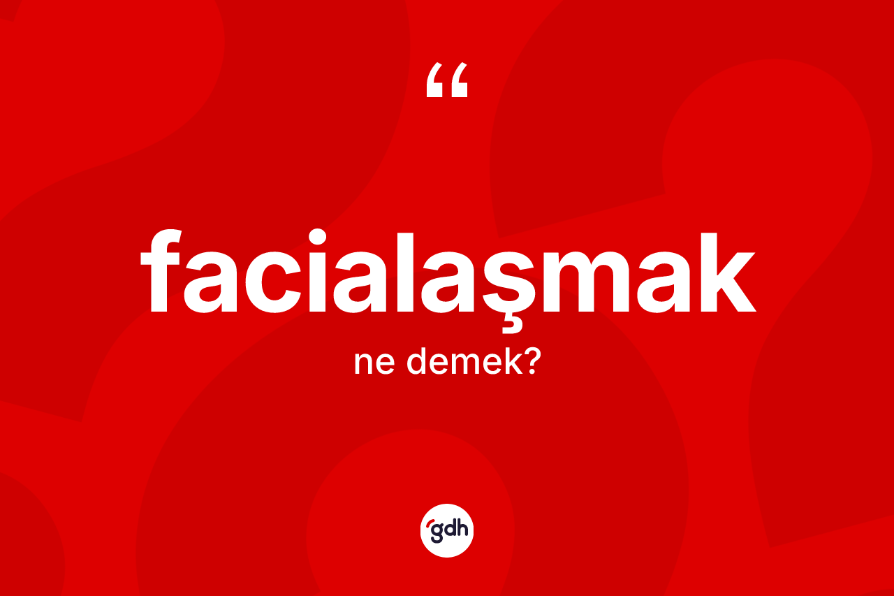 Facialaşmak kelimesinin tanımı nedir? Facialaşmağın halk arasındaki kullanımı nasıldır?