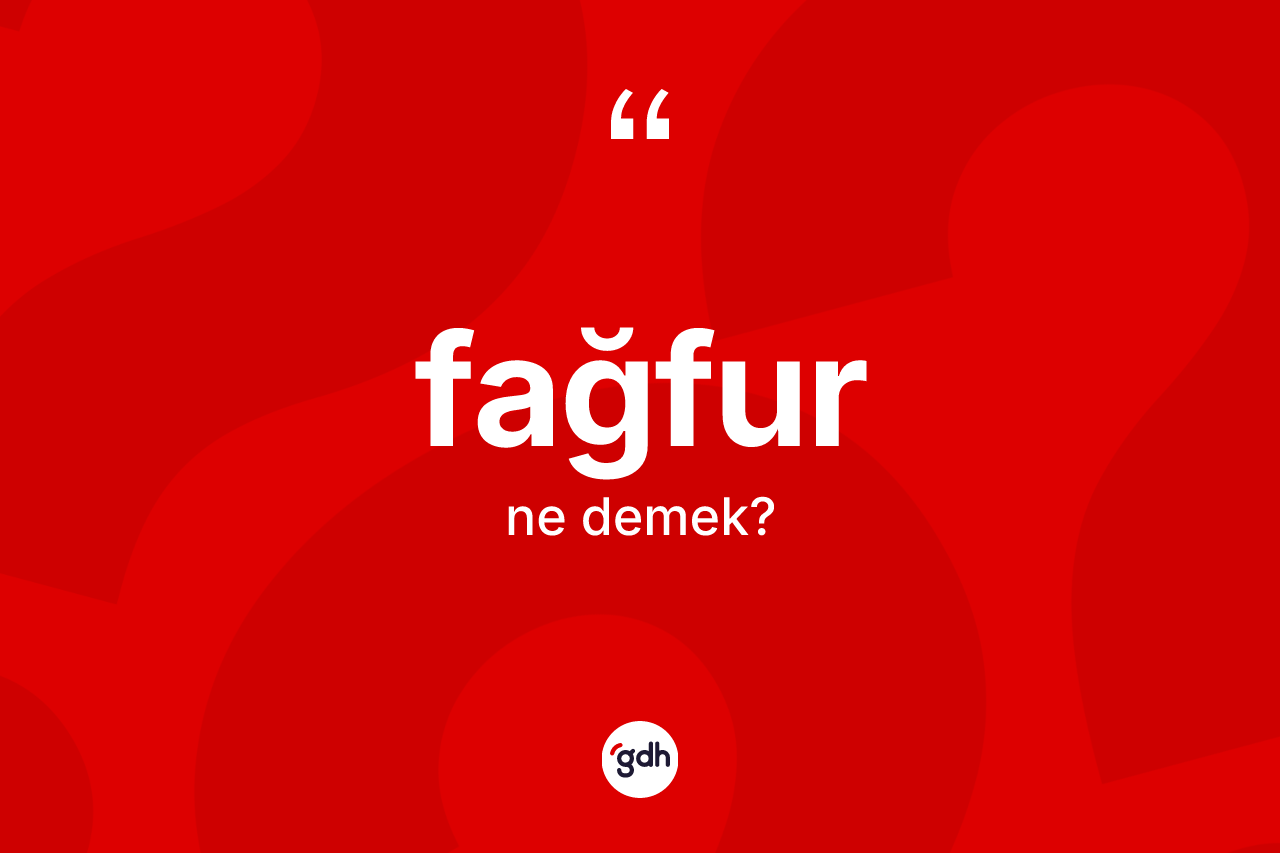 Fağfur kelimesi ne anlama gelir? Fağfur kelimesinin TDK anlamı nedir?
