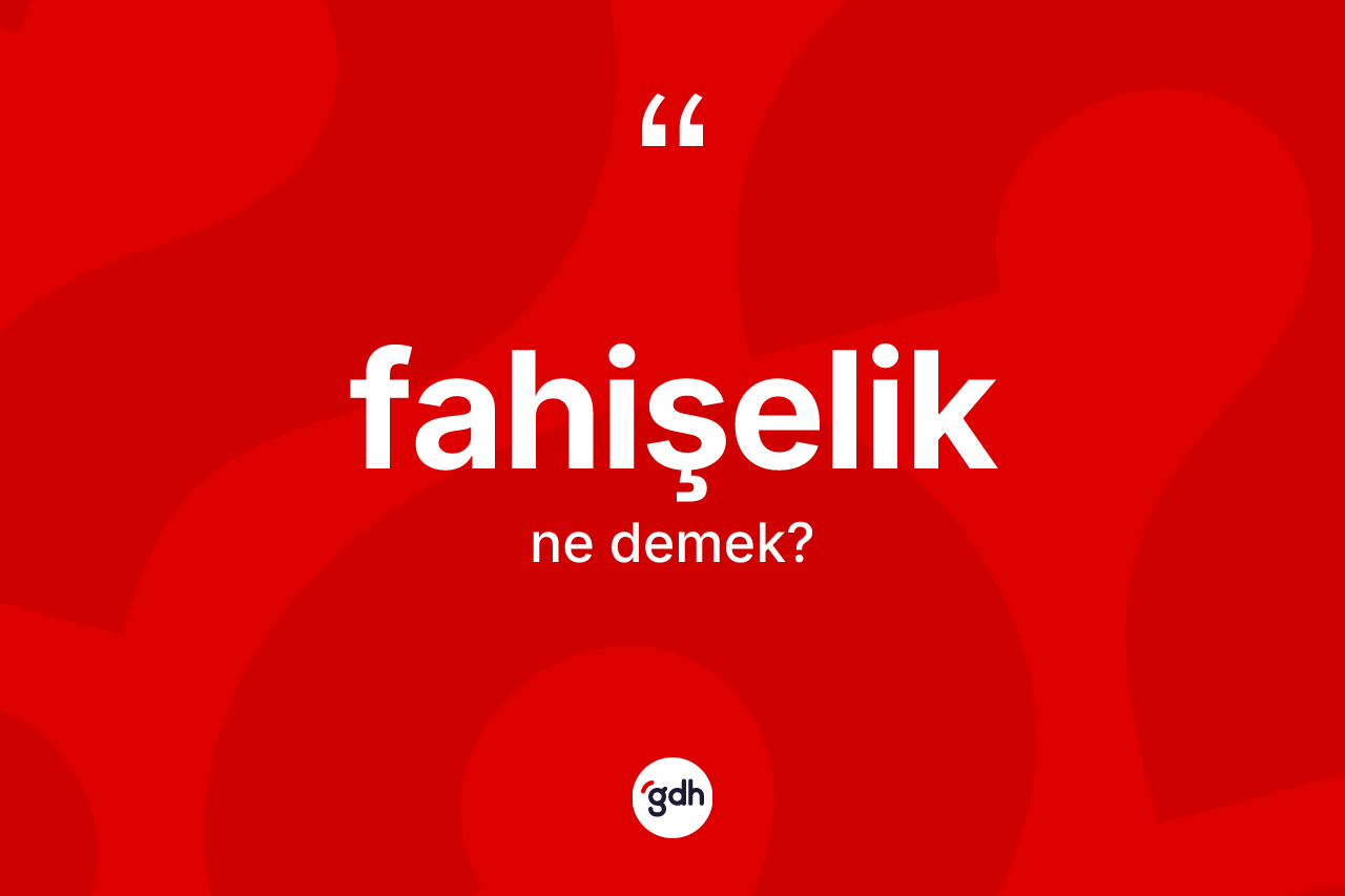 Fahişelik kelimesi ne demek? Fahişeliğin TDK'ya göre anlamı nedir?