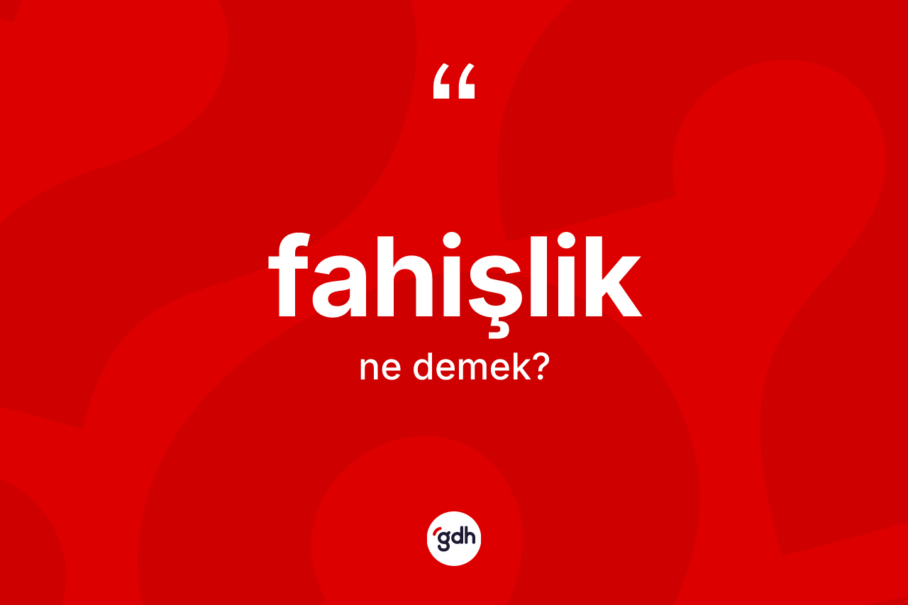 Fahişlik kelimesinin tanımı nedir? Fahişliğin TDK'ya göre anlamı nedir?
