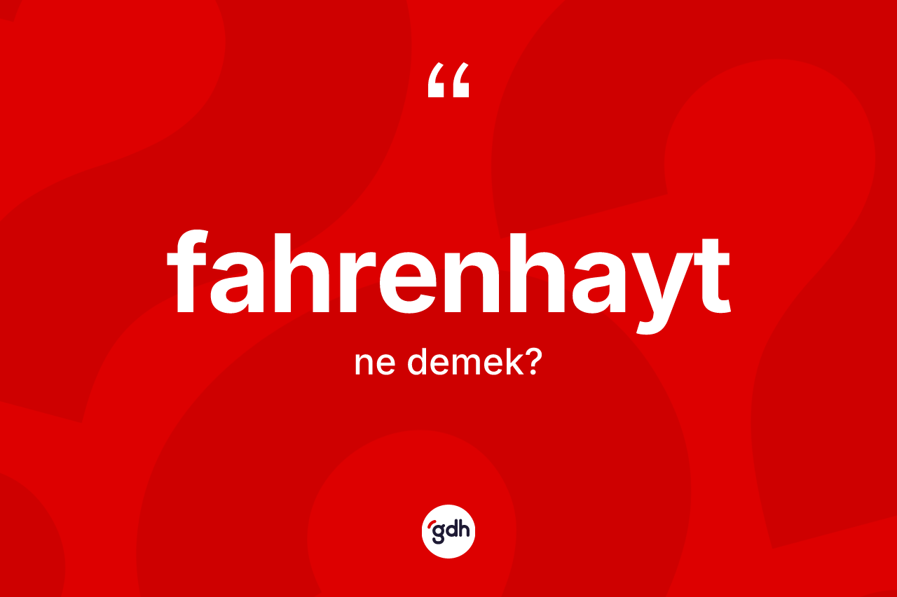 Fahrenhayt ne demek? Fahrenhayt kelimesinin özellikleri nelerdir?