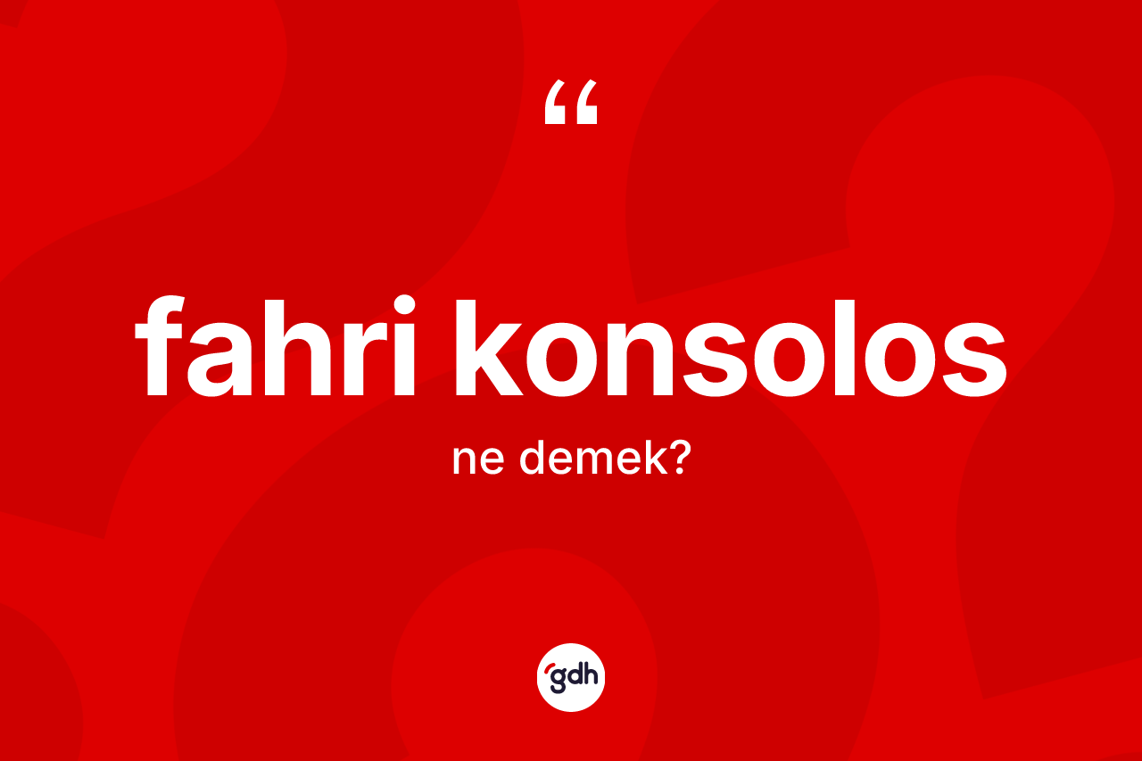 Fahri konsolos kelimesinin anlamı nedir? Fahri konsolosun kısaca tanımı nedir?