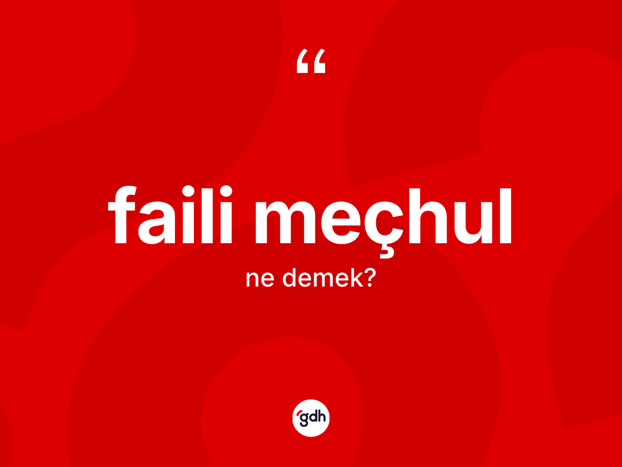 Faili meçhul kelimesinin tanımı nedir? Faili meçhulun TDK'ya göre anlamı nedir?