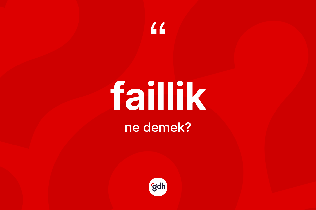 Faillik kelimesinin tanımı nedir? Failliğin sözlükteki anlamı nedir?
