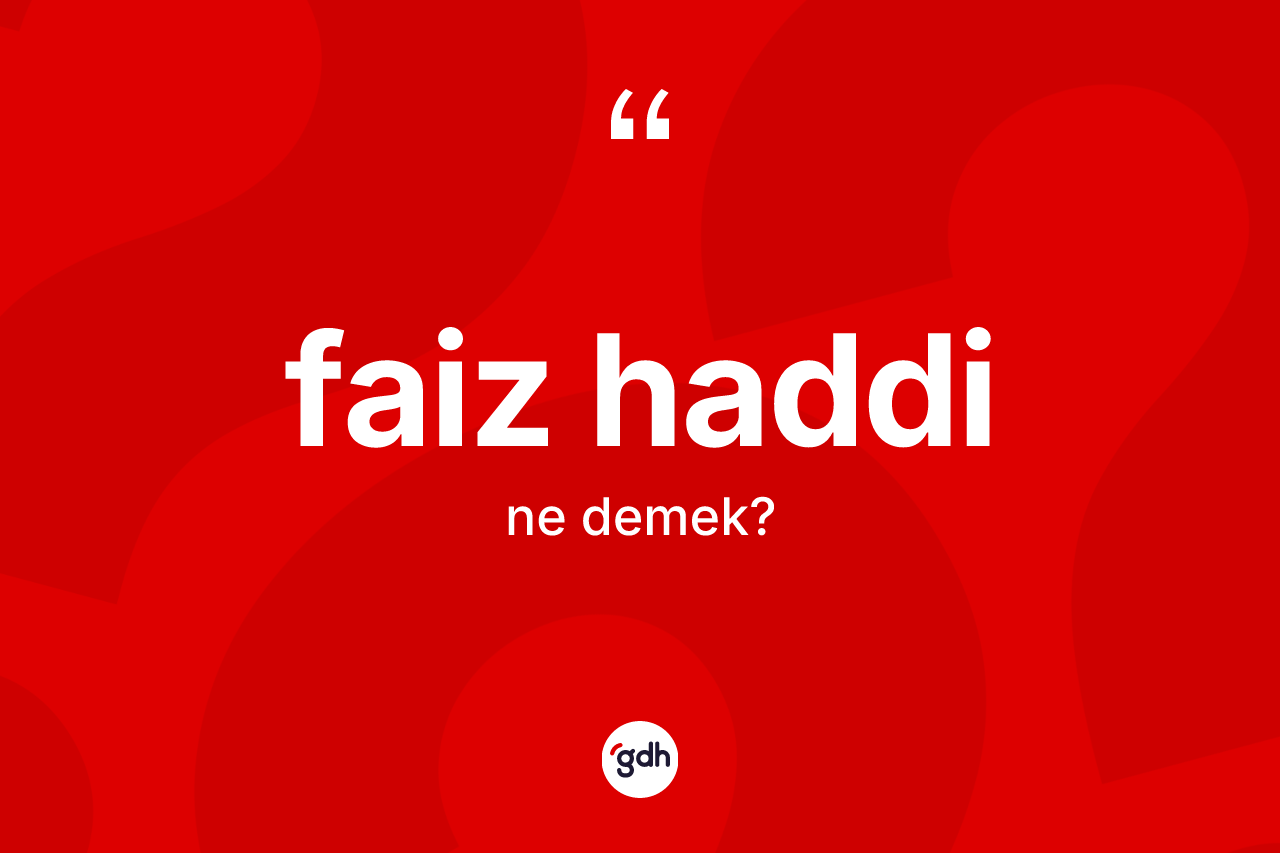 Faiz haddi kelimesinin anlamı nedir? Faiz haddinin TDK'ya göre anlamı nedir?