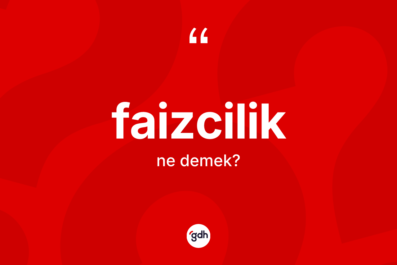 Faizcilik kelimesinin anlamı nedir? Faizciliğin sözlükteki anlamı nedir?