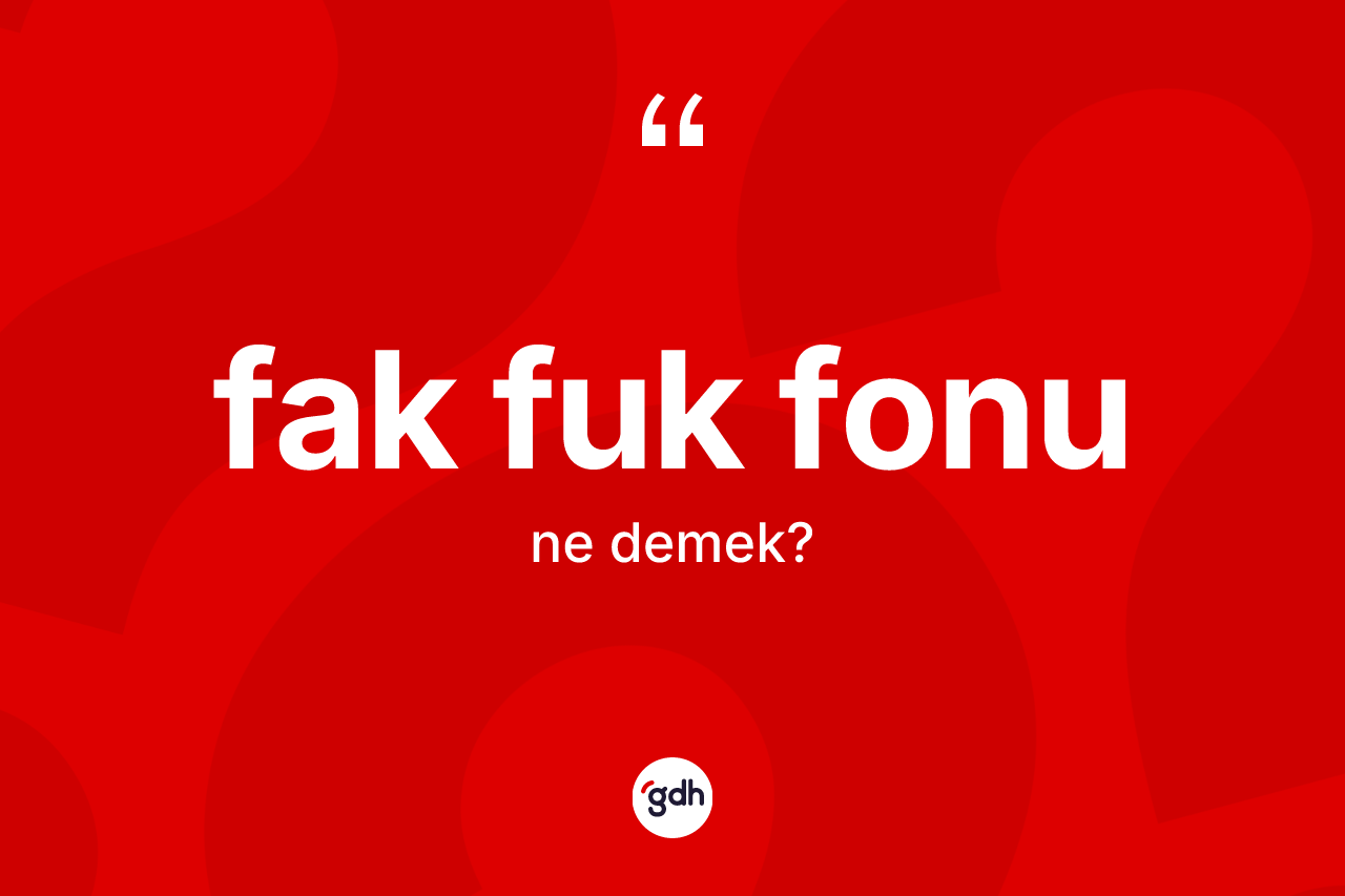 Fak Fuk Fonu nedir? Fak Fuk Fonu kelimesinin TDK'ya göre açıklaması nedir?