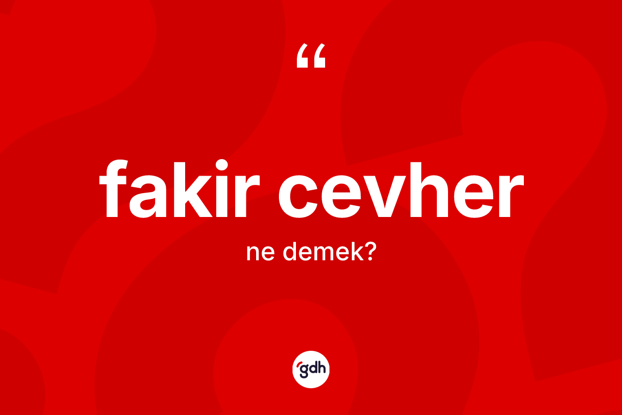 Fakir cevher kelimesinin sözlükteki tanımı nedir? Fakir cevherin halk arasındaki kullanımı nasıldır?