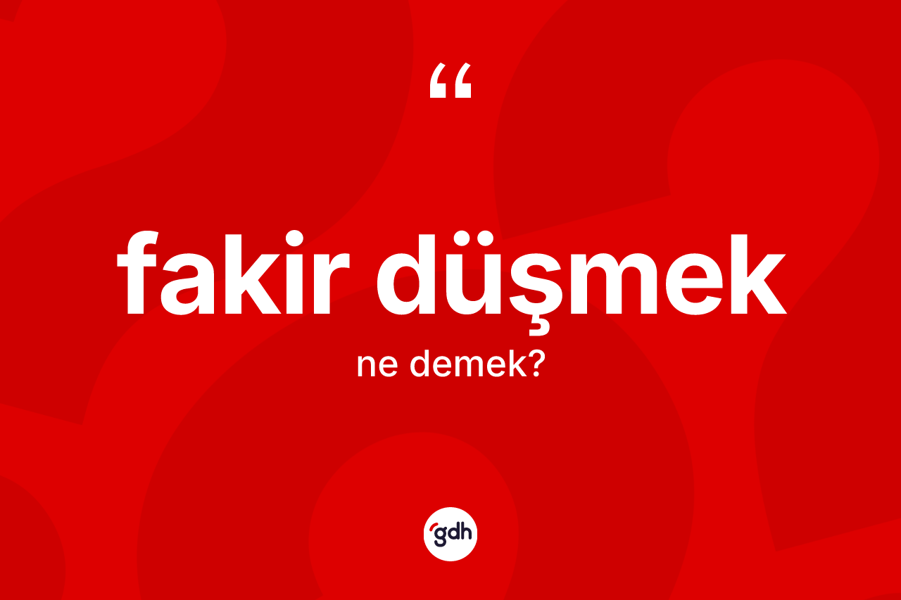 Fakir düşmek ifadesi ne demek?