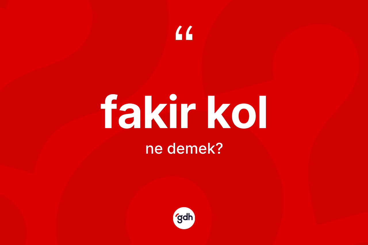 Fakir kol kelimesi nedir?