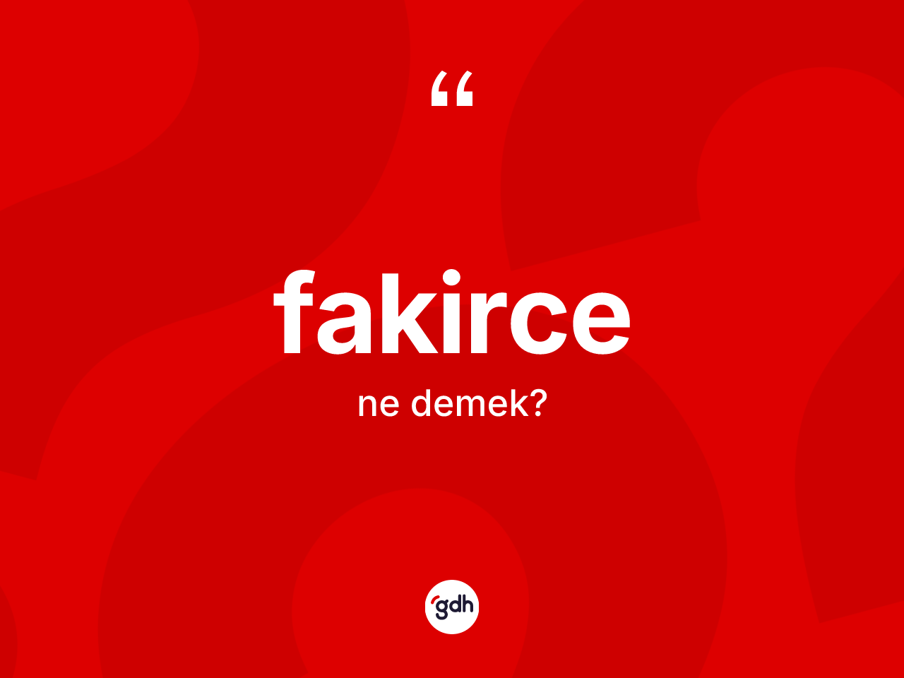 Fakirce kelimesinin tanımı nedir? Fakircenin TDK'ya göre anlamı nedir?