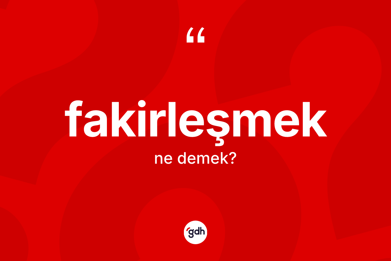 Fakirleşmek ne demek? Fakirleşmek kelimesinin TDK'ya göre açıklaması nedir?
