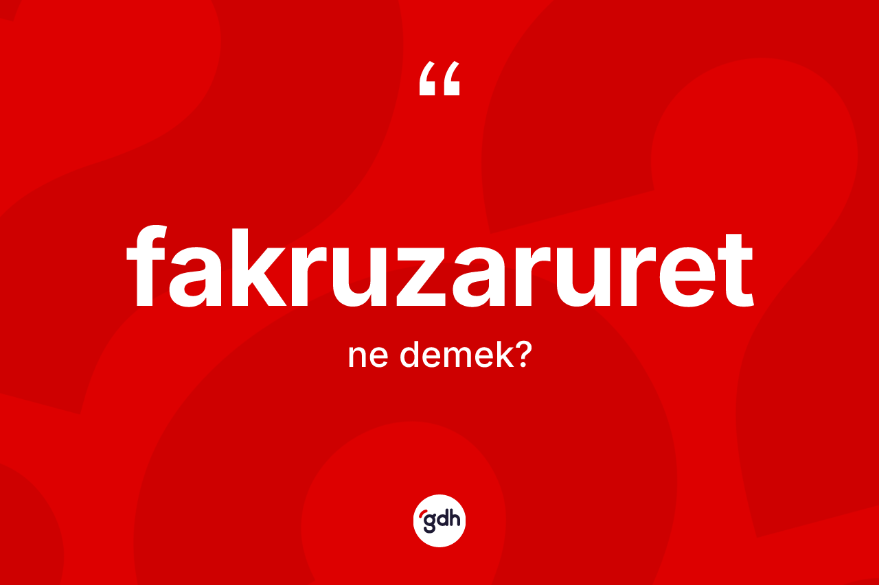Fakruzaruret kelimesi ne demek? Fakruzaruretin TDK'ya göre anlamı nedir?