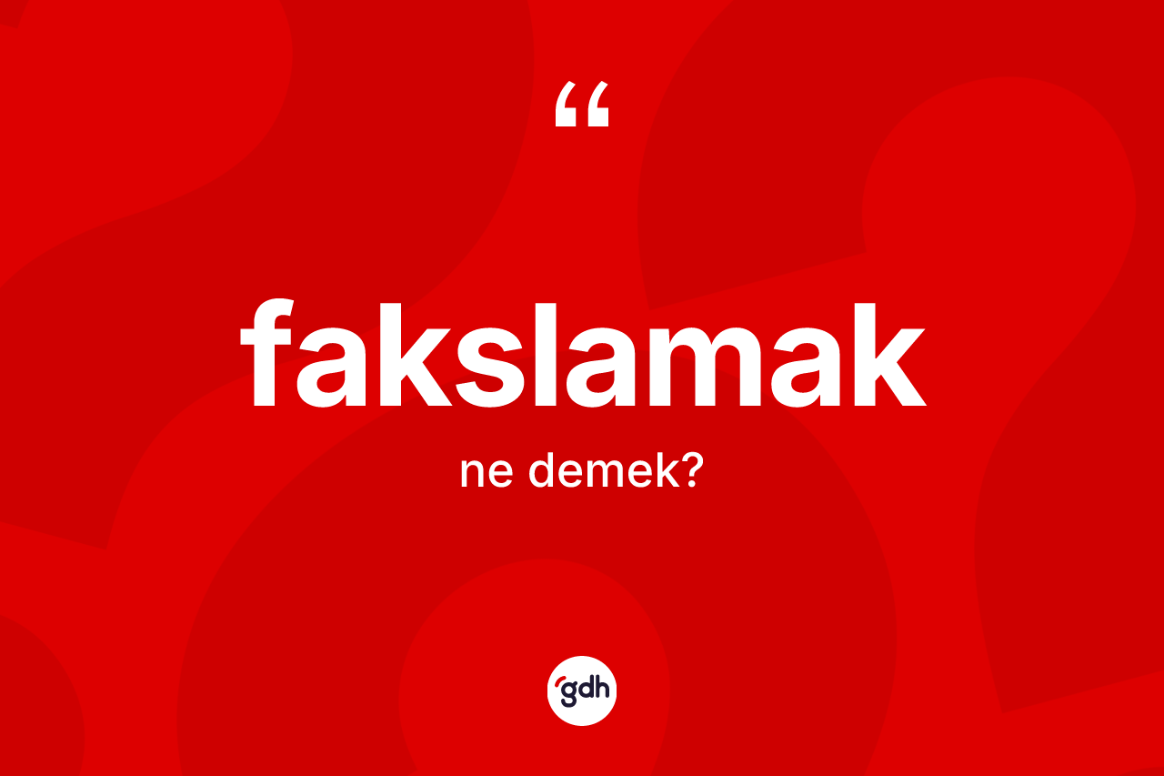 Fakslamak kelimesinin sözlükteki tanımı nedir? Fakslamağın kısaca tanımı nedir?