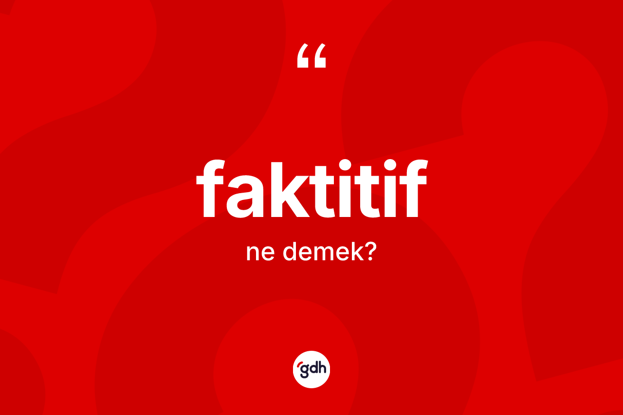 Faktitif kelimesi ne anlama gelir? Faktitifin TDK'ya göre anlamı nedir?