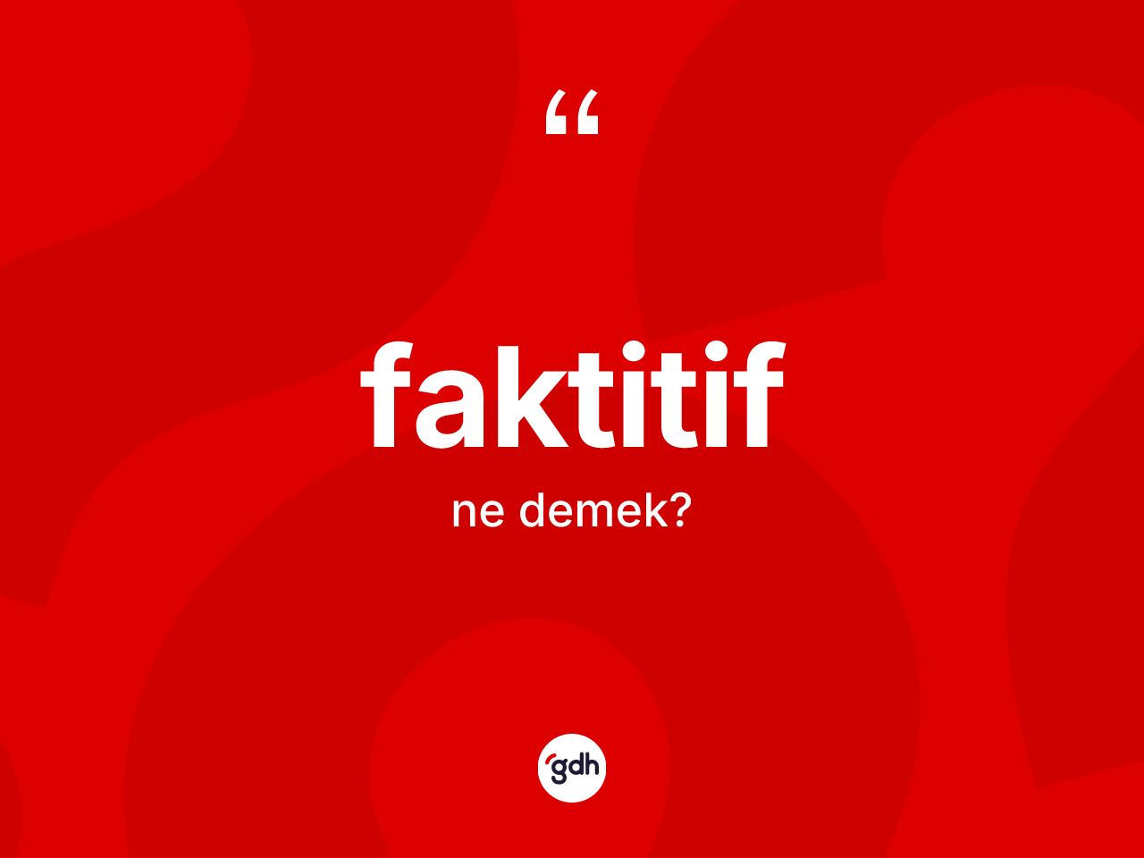 Faktitif kelimesi ne anlama gelir? Faktitifin TDK'ya göre anlamı nedir?