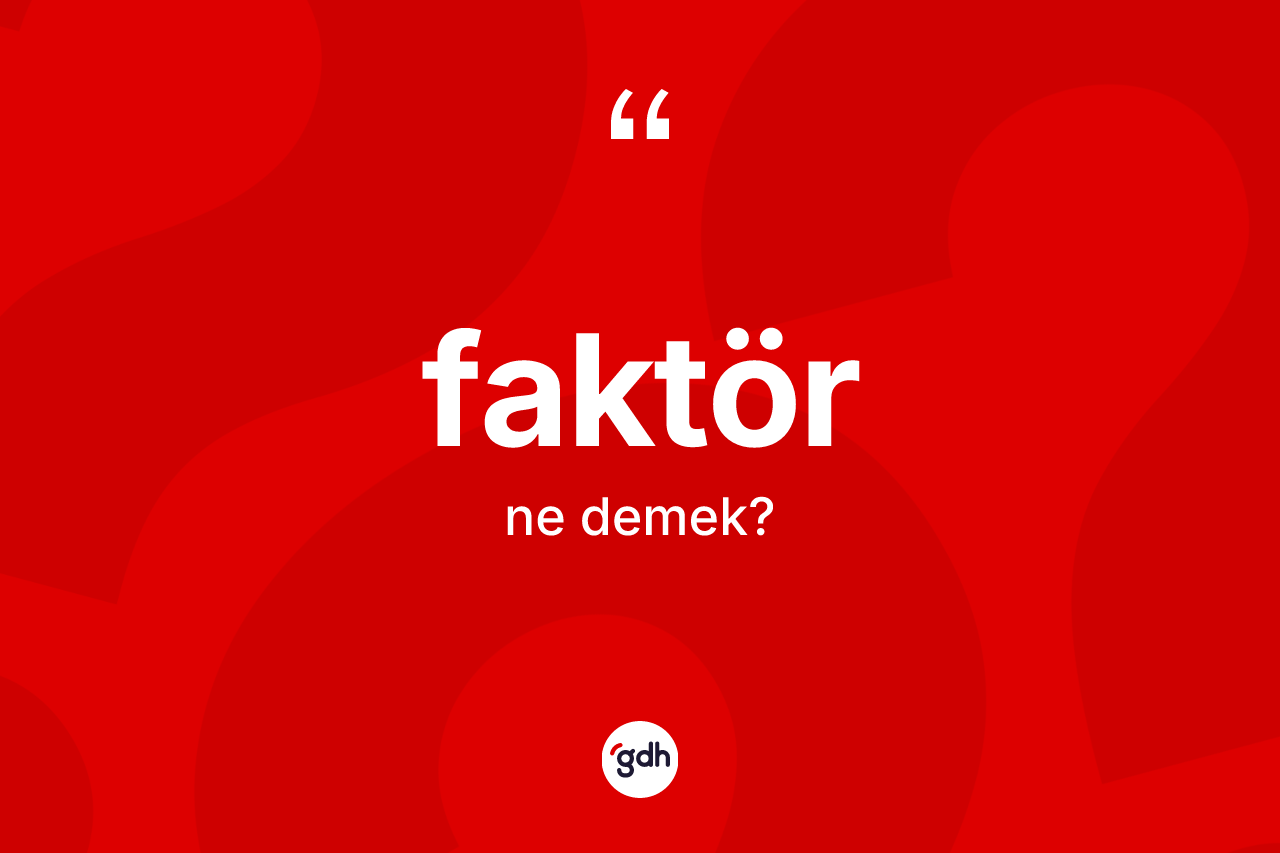 Faktör kelimesi ne demek? Faktörün halk arasındaki kullanımı nasıldır?