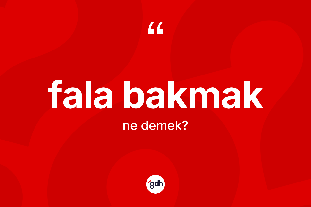 Fala bakmak ifadesinin kısaca anlamı nedir? Fala bakmak ifadesinin TDK'ya göre açıklaması nedir?