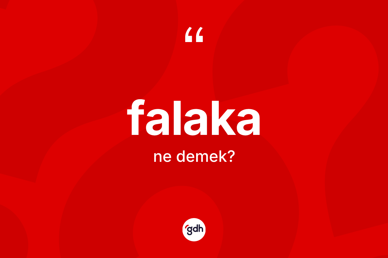 Falaka ne anlama gelir? Falakanın TDK'ya göre anlamı nedir?