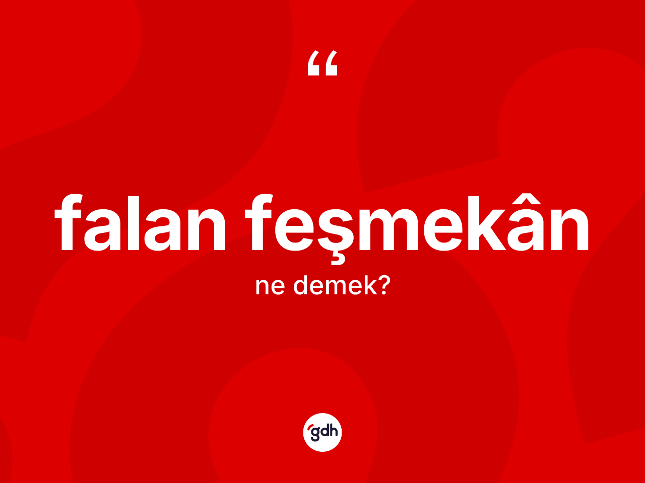 Falan feşmekân kelimesinin anlamı nedir? Falan feşmekânin TDK'ya göre anlamı nedir?