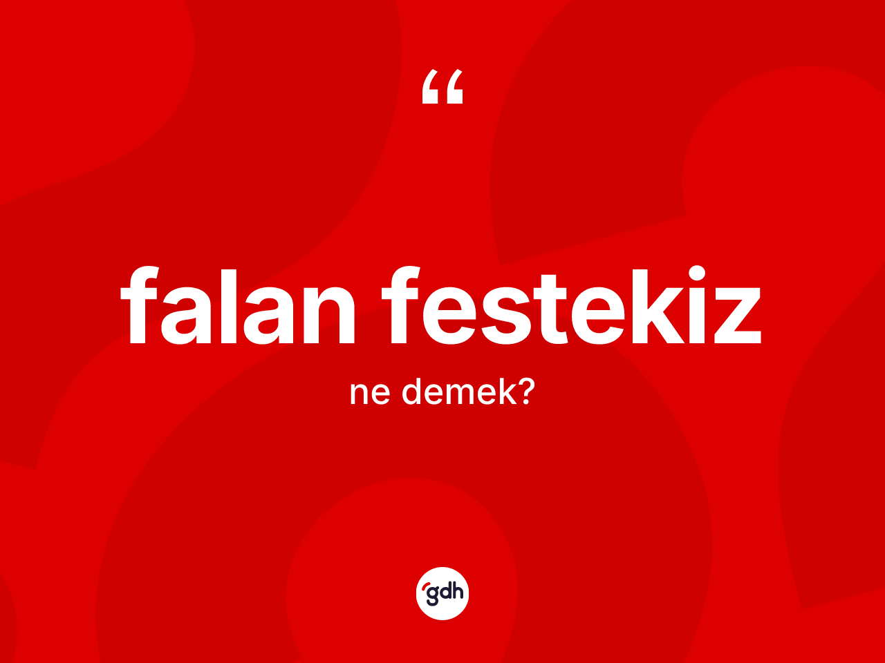 Falan festekiz kelimesinin tanımı nedir? Falan festekizin sözlükteki anlamı nedir?