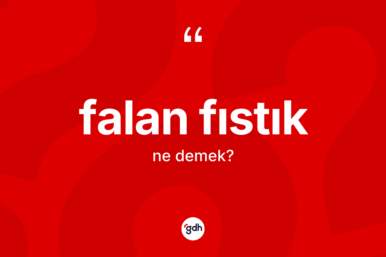 Falan fıstık kelimesi ne anlama gelir?