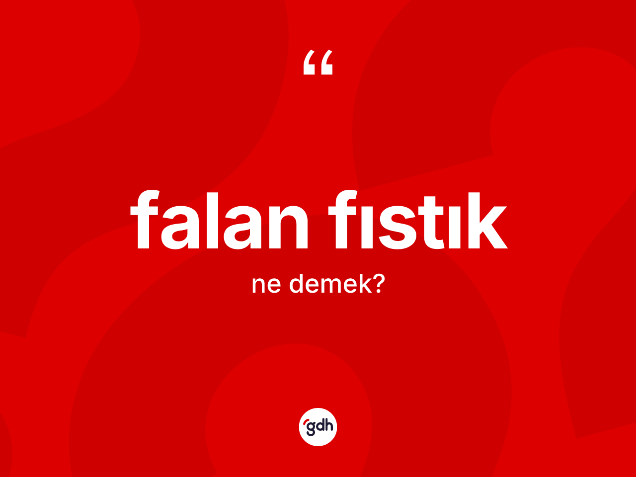 Falan fıstık kelimesi ne anlama gelir? Falan fıstık kelimesinin kaç farklı anlamı var?