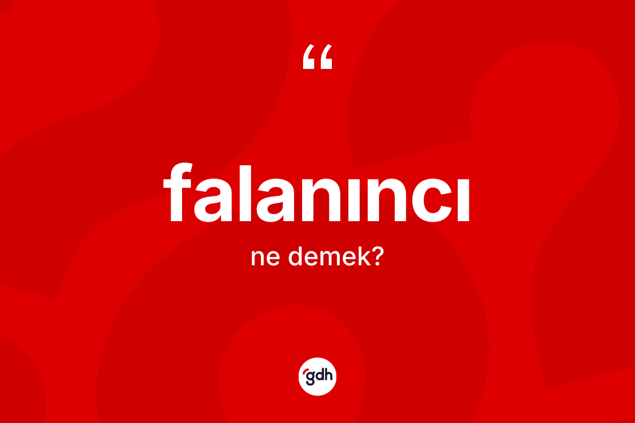 Falanıncı kelimesinin tanımı nedir? Falanıncının TDK'ya göre anlamı nedir?