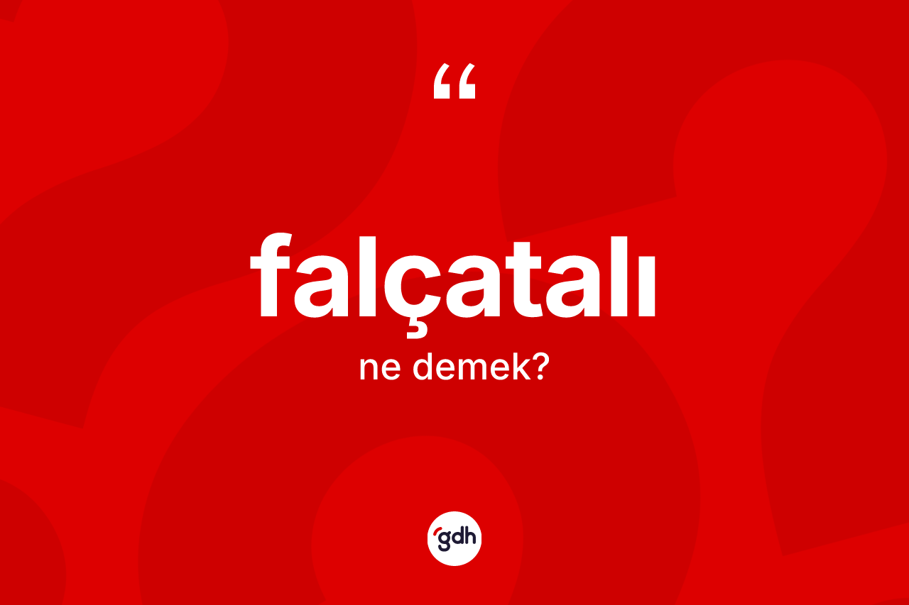 Falçatalı ne anlama gelir?