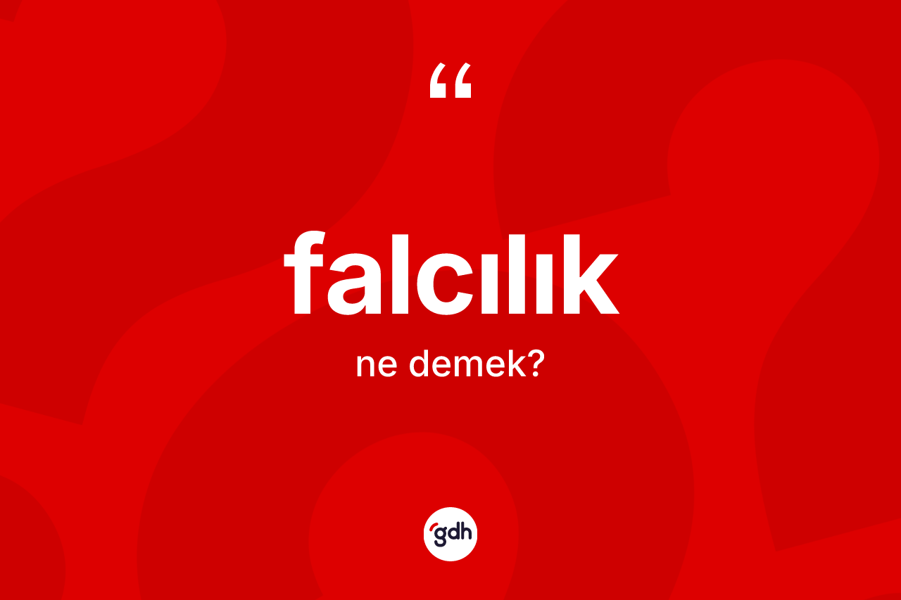 Falcılık kelimesinin tanımı nedir? Falcılığın TDK'ya göre anlamı nedir?